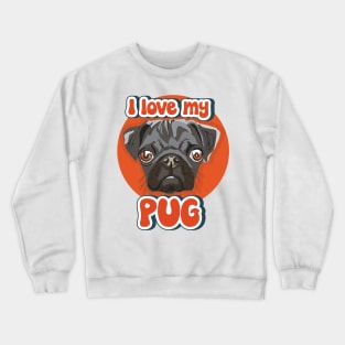 I love my Pug funny puppy Crewneck Sweatshirt